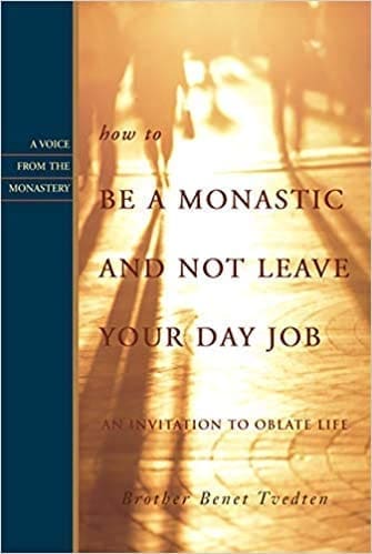 how-to-be-a-monastic-and-not-leave-your-day-job-by-benet-tvedten