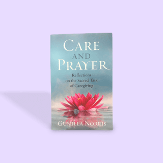 Care and Prayer, Reflections on the Sacred Task of Caregiving