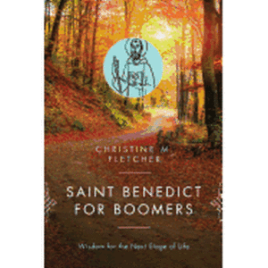 St. Benedict for Boomers: Wisdom for the Next Stage of Life