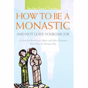 How to Be a Monastic and Not Leave Your Day Job: A Guide for Benedictine Oblates and Other Christians Who Follow the Monastic Way ( Voices from the Monastery )