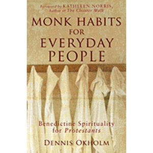 Monk Habits for Everyday People: Benedictine Spirituality for Protestants