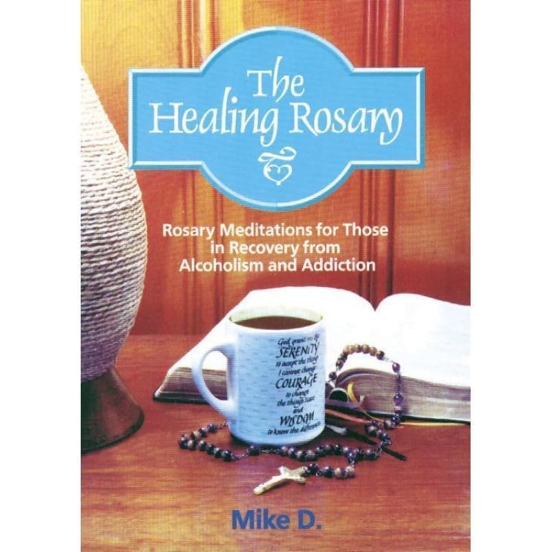 The Healing Rosary: Rosary Meditations for those in Recovery from Alcoholism and Addiction