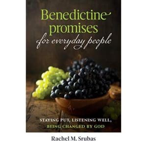 Benedictine Promises for Everyday People: Staying Put, Listening Well, Being Changed by God