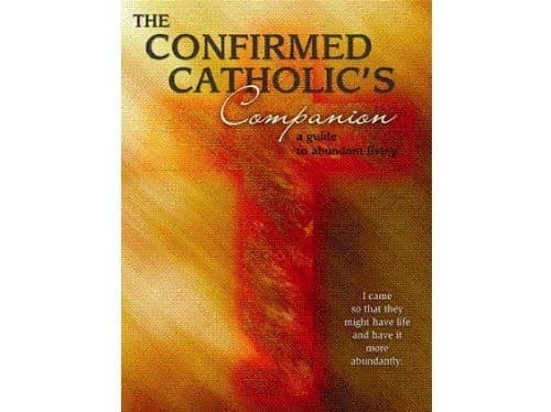 The Confirmed Catholic's Companion: a Guide to Abundant Living