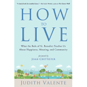 How to Live: What the Rule of St. Benedict Teaches Us about Happiness, Meaning, and Community